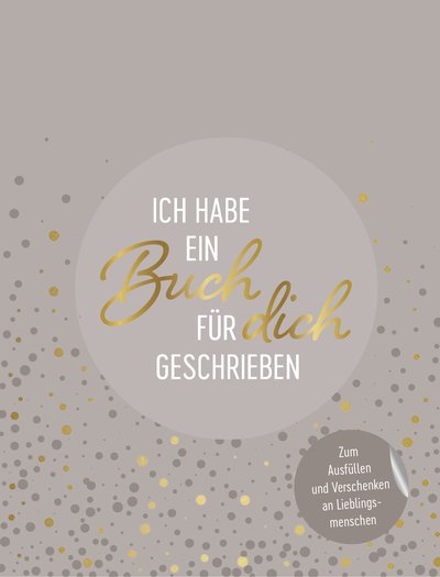 Ich habe ein Buch für dich geschrieben - Zum Ausfüllen und Verschenken an Lieblingsmenschen