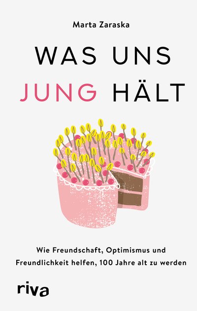 Was uns jung hält - Wie Freundschaft, Optimismus und Freundlichkeit helfen, 100 Jahre alt zu werden