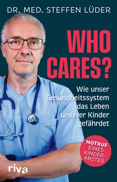 Who cares? - Wie unser Gesundheitssystem das Leben unserer Kinder gefährdet. Notruf eines Kinderarztes