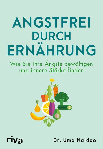 Angstfrei durch Ernährung - Wie Sie Ihre Ängste bewältigen und innere Stärke finden