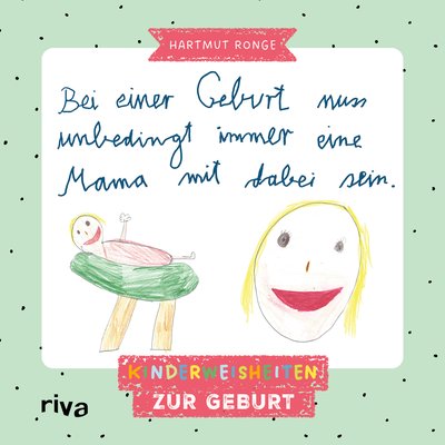 Bei einer Geburt muss unbedingt immer eine Mama mit dabei sein - Kinderweisheiten zur Geburt