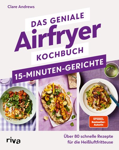 Das geniale Airfryer-Kochbuch – 15-Minuten-Gerichte - Über 80 schnelle Rezepte für die Heißluftfritteuse