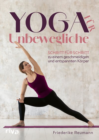 Yoga für Unbewegliche - Schritt für Schritt zu einem geschmeidigen und entspannten Körper