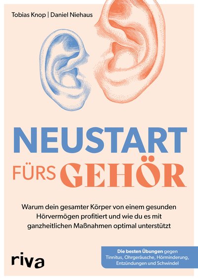 Neustart fürs Gehör - Warum dein gesamter Körper von einem gesunden Hörvermögen profitiert und wie du es mit ganzheitlichen Maßnahmen optimal unterstützt | Die besten Übungen bei Tinnitus, Schwindel & Co