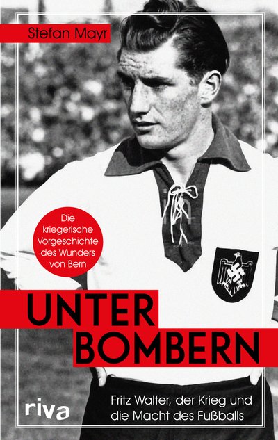 Unter Bombern - Fritz Walter, der Krieg und die Macht des Fußballs. Die kriegerische Vorgeschichte des Wunders von Bern