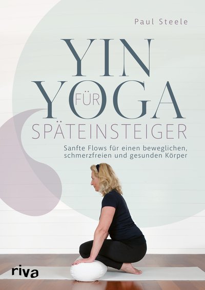 Yin Yoga für Späteinsteiger - Sanfte Flows für einen beweglichen, schmerzfreien und gesunden Körper