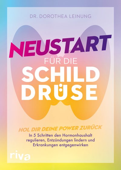 Neustart für die Schilddrüse - Hol dir deine Power zurück: In 5 Schritten den Hormonhaushalt regulieren, Entzündungen lindern und Erkrankungen entgegenwirken