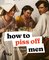 How To Piss Off Men
