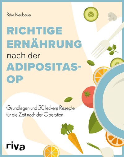 Richtige Ernährung nach der Adipositas-OP - Grundlagen und 50 leckere Rezepte für die Zeit nach der Operation