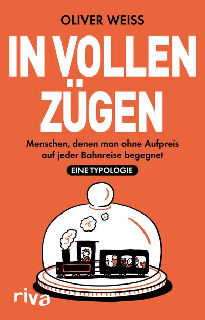 In vollen Zügen - Menschen, denen man ohne Aufpreis auf jeder Bahnreise begegnet. Eine Typologie