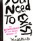 You need to exist