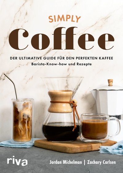 Simply Coffee - Der ultimative Guide für den perfekten Kaffee: Barista-Know-how und Rezepte