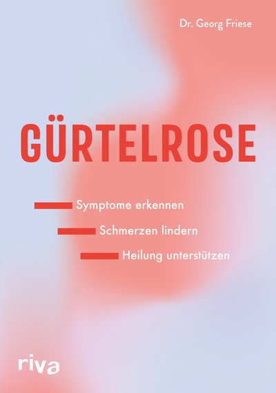 Gürtelrose - Symptome erkennen – Schmerzen lindern – Heilung unterstützen