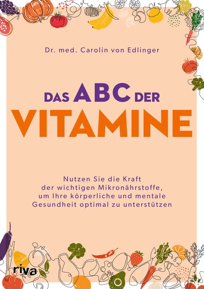 Das ABC der Vitamine - Nutzen Sie die Kraft der wichtigen Mikronährstoffe, um Ihre körperliche und mentale Gesundheit optimal zu unterstützen