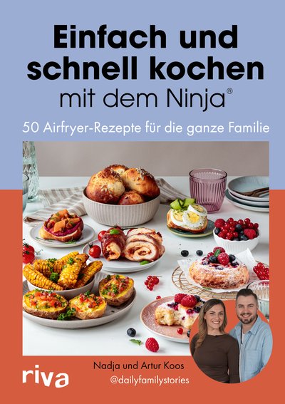 Einfach und schnell kochen mit dem Ninja® - 50 einfache und schnelle Airfryer-Rezepte für die ganze Familie
