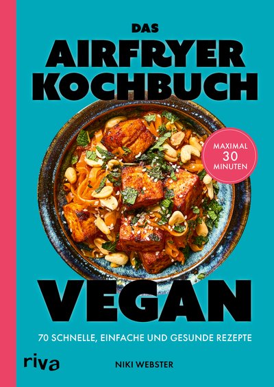 Das Airfryer-Kochbuch: Vegan - 70 schnelle, einfache und gesunde Rezepte