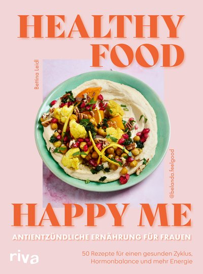 Healthy Food, Happy Me – Antientzündliche Ernährung für Frauen - 50 Rezepte für einen gesunden Zyklus, Hormonbalance und mehr Energie