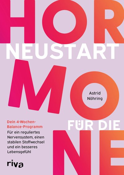 Neustart für die Hormone - Dein 4-Wochen-Balance-Programm: Für ein reguliertes Nervensystem, einen stabilen Stoffwechsel und ein besseres Lebensgefühl