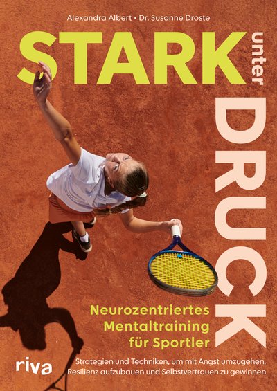 Stark unter Druck – Neurozentriertes Mentaltraining für Sportler - Strategien und Techniken, um mit Angst umzugehen, Resilienz aufzubauen und Selbstvertrauen zu gewinnen