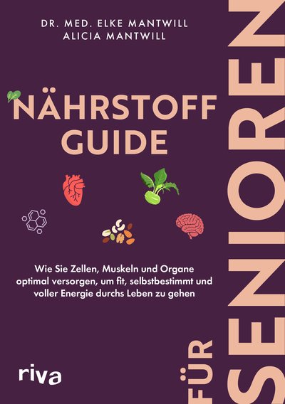Nährstoff-Guide für Senioren - Wie Sie Zellen, Muskeln und Organe optimal versorgen, um fit, selbstbestimmt und voller Energie durchs Leben zu gehen