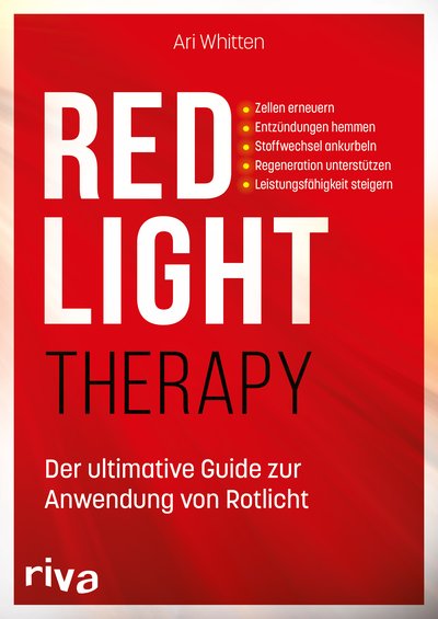 Red Light Therapy. Der ultimative Guide zur Anwendung von Rotlicht - Zellen erneuern, Entzündungen hemmen, Stoffwechsel ankurbeln, Regeneration unterstützen, Leistungsfähigkeit steigern