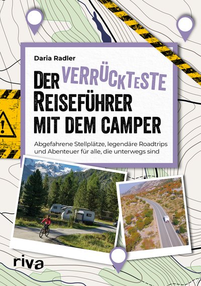 Der verrückteste Reiseführer mit dem Camper - Abgefahrene Stellplätze, legendäre Roadtrips und Abenteuer für alle, die unterwegs sind