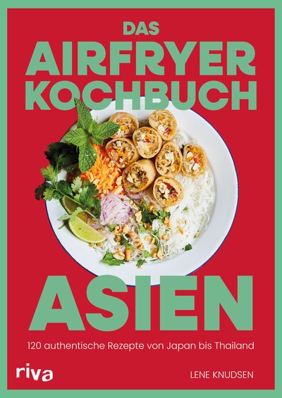 Das Airfryer-Kochbuch: Asien - 120 authentische Rezepte von Japan bis Thailand