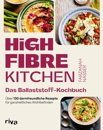 High Fibre Kitchen – Das Ballaststoff-Kochbuch - Über 130 darmfreundliche Rezepte für ganzheitliches Wohlbefinden