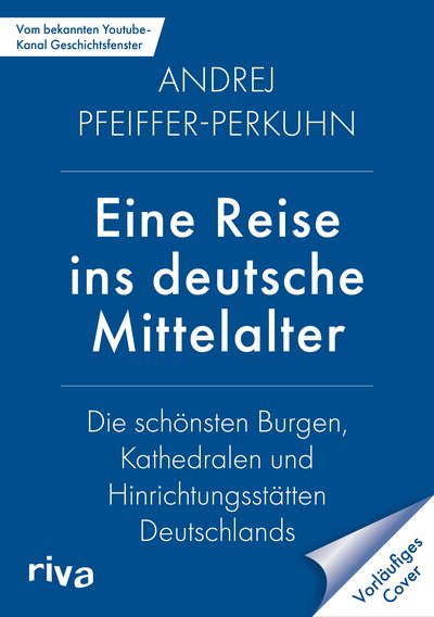 Eine Reise ins deutsche Mittelalter - Die schönsten Burgen, Kathedralen und Schatzkammern Deutschlands