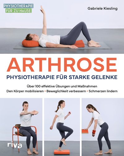Arthrose – Physiotherapie für starke Gelenke - Über 100 effektive Übungen und Maßnahmen: Den Körper mobilisieren, Beweglichkeit verbessern, Schmerzen lindern