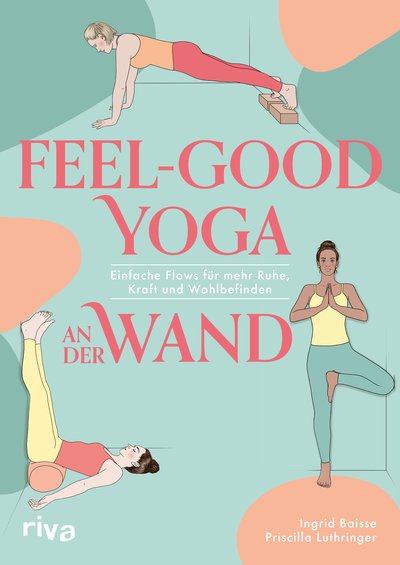 Feel-Good Yoga an der Wand - Einfache Flows für mehr Ruhe, Kraft und Wohlbefinden