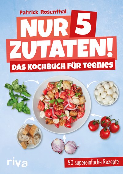 Nur 5 Zutaten! Das Kochbuch für Teenies - 50 supereinfache Rezepte