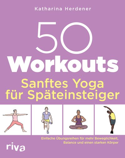 50 Workouts – Sanftes Yoga für Späteinsteiger - Einfache Übungsreihen für mehr Beweglichkeit, Balance und einen starken Körper