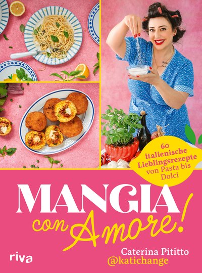 Mangia con Amore! - 60 italienische Lieblingsrezepte von Pasta bis Dolci