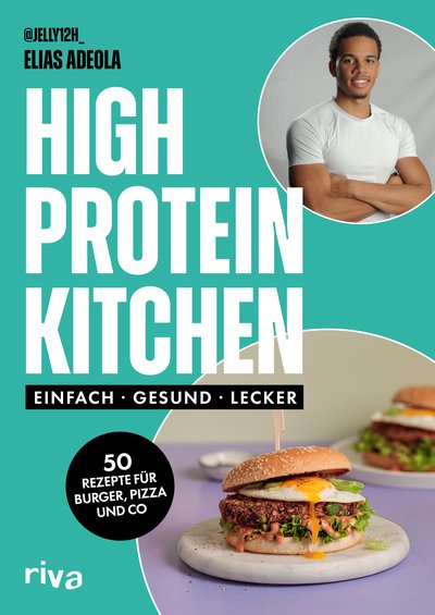 High Protein Kitchen - Einfach, gesund, lecker: 50 Rezepte für Burger, Pizza und Co