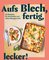 Aufs Blech, fertig, lecker!