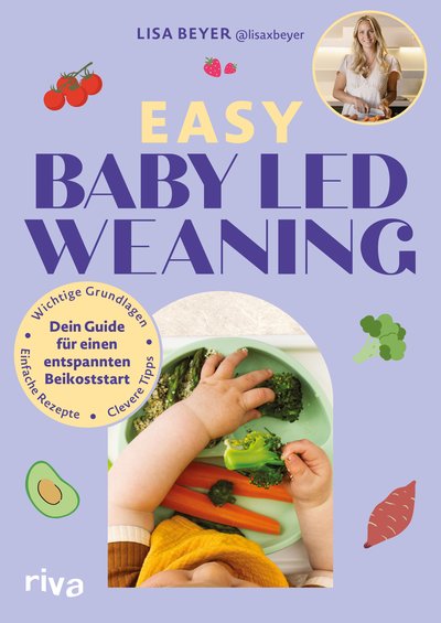 Easy Baby Led Weaning – Dein Guide für einen entspannten Beikoststart - Die wichtigsten Grundlagen, clevere Tipps und einfache Rezepte fürs erste Jahr