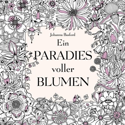 Ein Paradies voller Blumen: Ausmalbuch für Erwachsene