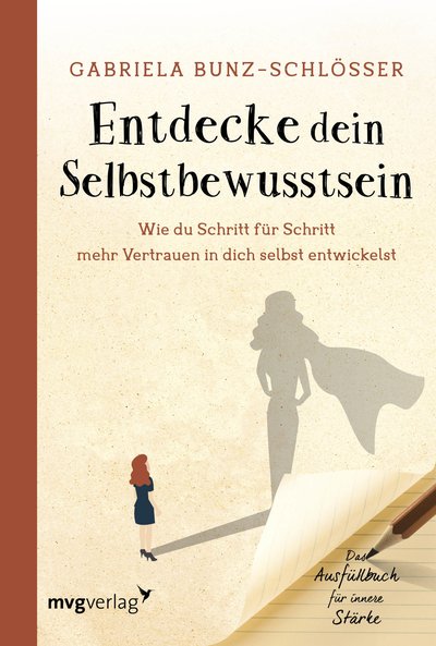 Entdecke dein Selbstbewusstsein - Wie du Schritt für Schritt mehr Vertrauen in dich selbst entwickelst. Das Ausfüllbuch für innere Stärke.
