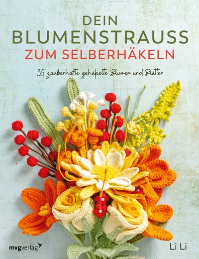 Dein Blumenstrauß zum Selberhäkeln - 35 zauberhafte gehäkelte Blumen und Blätter