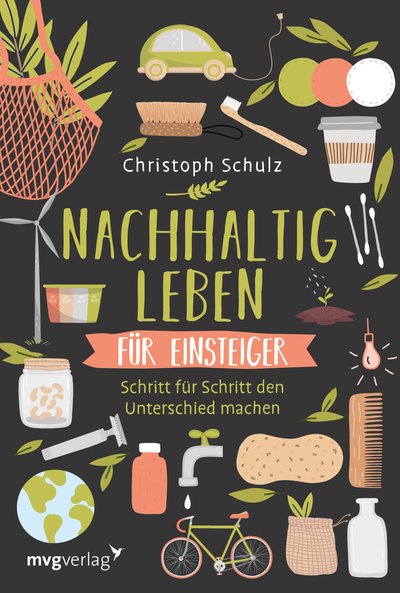 Nachhaltig leben für Einsteiger - Schritt für Schritt den Unterschied machen