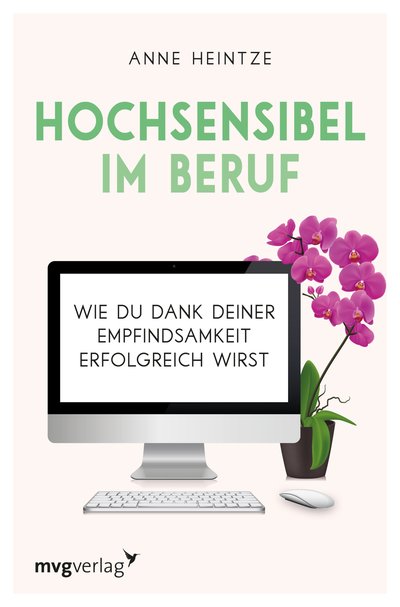 Hochsensibel im Beruf - Wie du dank deiner Empfindsamkeit erfolgreich wirst
