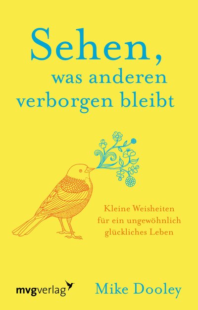 Sehen, was anderen verborgen bleibt - Kleine Weisheiten für ein ungewöhnlich glückliches Leben