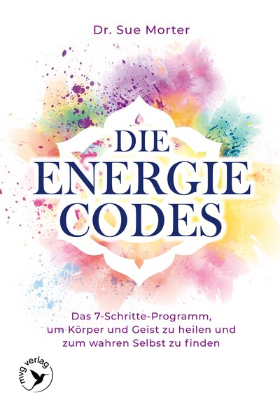 Die Energie-Codes - Das 7-Schritte-Programm, um Körper und Geist zu heilen und zum wahren Selbst zu finden