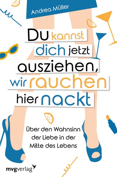 Du kannst dich jetzt ausziehen, wir rauchen hier nackt - Über den Wahnsinn der Liebe in der Mitte des Lebens