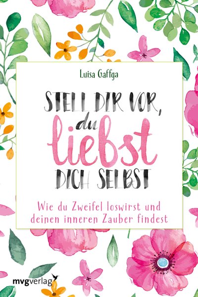 Stell dir vor, du liebst dich selbst - Wie du Zweifel loswirst und deinen inneren Zauber findest