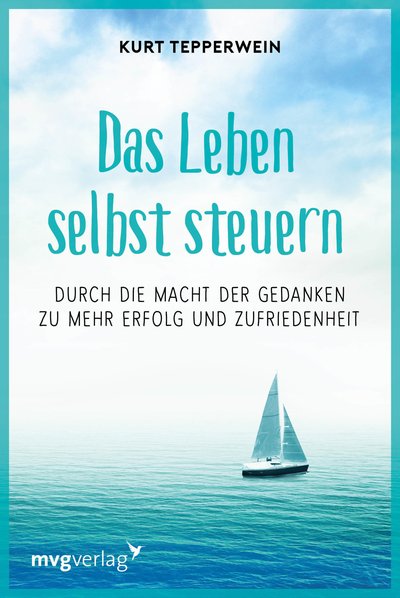 Das Leben selbst steuern - Durch die Macht der Gedanken zu mehr Erfolg und Zufriedenheit