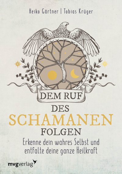 Dem Ruf des Schamanen folgen - Erkenne dein wahres Selbst und entfalte deine ganze Heilkraft