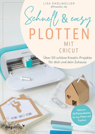 Schnell & easy plotten mit Cricut - Über 50 Kreativ-Projekte für dich und dein Zuhause