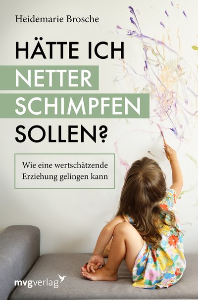 Hätte ich netter schimpfen sollen? - Wie eine wertschätzende Erziehung gelingen kann